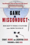 Game Misconduct: Hockey's Toxic Culture and How to Fix It di Evan F. Moore, Jashvina Shah edito da TRIUMPH BOOKS