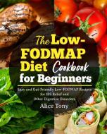 The Low-FODMAP Diet Cookbook for Beginners di Alice Tony edito da Activity Color Publishing
