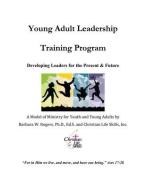 Young Adult Leadership Training Program: Developing Leaders for the Present & Future di Barbara W. Rogers Ed S., Inc Christian Life Skills edito da XULON PR