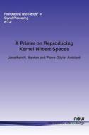 A Primer on Reproducing Kernel Hilbert Spaces di Jonathan H. Manton, Pierre-Olivier Amblard edito da Now Publishers Inc