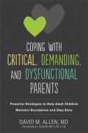 Coping with Critical, Demanding, and Dysfunctional Parents di David M Allen, Susan Heitler edito da New Harbinger Publications