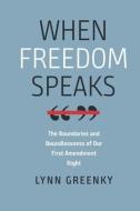 When Freedom Speaks - The Boundaries And The Boundlessness Of Our First Amendment Right di Lynn Levine Greenky edito da Brandeis University Press