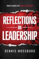 REFLECTIONS ON LEADERSHIP: WHAT LEADERS di DENNIS MOSSBURG edito da LIGHTNING SOURCE UK LTD