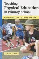 Teaching Physical Education in Primary School di Janet L. Currie edito da ACER Press