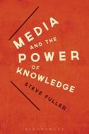 Media And The Power Of Knowledge di Steve Fuller edito da Bloomsbury Publishing Plc