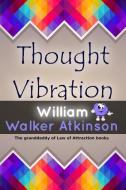 Thought Vibration di William Walker Atkinson edito da INDEPENDENTLY PUBLISHED