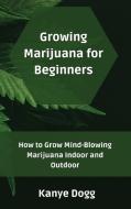 Growing Marijuana for Beginners di Kanye Dogg edito da Kanye Dogg