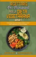 Ricettario per Principianti per la Dieta Vegetariana 2021 di Jennifer Smith, Valentina Rossetti edito da Jennifer Smith - Valentina Rossetti