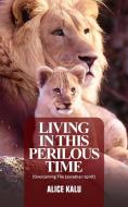 Living in this Perilous Time di Alice Kalu edito da New Generation Publishing