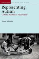 Representing Autism: Culture, Narrative, Fascination di Stuart Murray edito da LIVERPOOL UNIV PR
