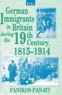 German Immigrants in Britain During the 19th Century, 1815-1914 di Panikos Panayi edito da BLOOMSBURY 3PL