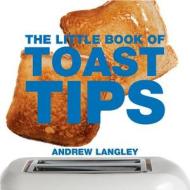 The Little Book of Toast Tips di Andrew Langley edito da ABSOLUTE PR