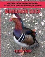 Children's Book: An Amazing Animal Picture Book about Mandarin Duck for Kids di Elena Fabio edito da Createspace Independent Publishing Platform