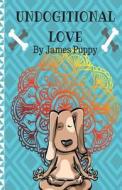 Undogitional Love: How Well Do You Really Know Your Dog? - Dog Journal di James Puppy edito da Createspace Independent Publishing Platform