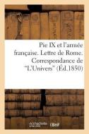 Pie IX Et l'Armï¿½e Franï¿½aise. Lettre de Rome. Correspondance de 'l'univers' di Sans Auteur edito da Hachette Livre - Bnf