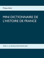 MINI DICTIONNAIRE DE L'HISTOIRE DE FRANCE di Philippe Bedei edito da Books on Demand