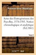 Actes Des tats-G n raux Des Pays-Bas, 1576-1585. Notice Chronologique Et Analytique di Provinces-Unies edito da Hachette Livre - BNF