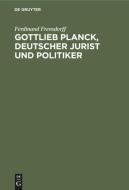 Gottlieb Planck: Deutscher Jurist Und Politiker di Ferdinand Frensdorff edito da Walter de Gruyter