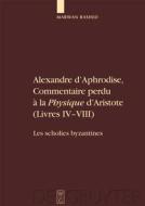 Alexandre D'Aphrodise, Commentaire Perdu a la "Physique" D'Aristote (Livres IV-VIII): Les Scholies Byzantines. Edition, Traduction Et Commentaire di Marwan Rashed edito da Walter de Gruyter