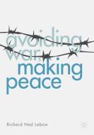 Avoiding War, Making Peace di Richard Ned Lebow edito da Springer International Publishing