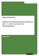 Siegfried im höfisch-archaischen Raum in der 2., 3. und 6. Aventiure des Nibelungenlieds di Katharina Düsterwald edito da GRIN Verlag