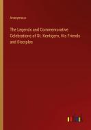 The Legends and Commemorative Celebrations of St. Kentigern, His Friends and Disciples di Anonymous edito da Outlook Verlag