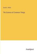 The Science of Common Things di David A. Wells edito da Anatiposi Verlag