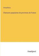 Chansons populaires de provinces de France di Champfleury edito da Anatiposi Verlag