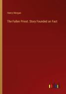The Fallen Priest. Story Founded on Fact di Henry Morgan edito da Outlook Verlag