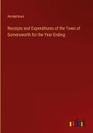 Receipts and Expenditures of the Town of Somersworth for the Year Ending di Anonymous edito da Outlook Verlag
