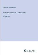 The Salem Belle; A Tale of 1692 di Ebenezer Wheelwright edito da Megali Verlag