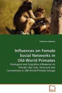 Influences on Female Social Networks in Old-World Primates di Katherine Andrews edito da VDM Verlag