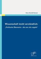 Wissenschaft leicht verständlich: "Politische Ökonomie - die uns alle angeht" di Hans Harald Hansen edito da Diplomica Verlag