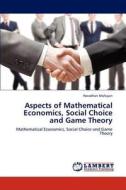 Aspects of Mathematical Economics, Social Choice and Game Theory di Haradhan Mohajan edito da LAP Lambert Academic Publishing