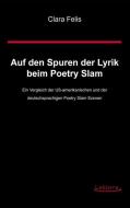 Auf den Spuren der Lyrik beim Poetry Slam di Clara Felis edito da Lektora GmbH