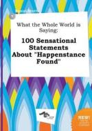 What the Whole World Is Saying: 100 Sensational Statements about Happenstance Found di Daniel Stott edito da LIGHTNING SOURCE INC