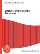 Lucius Junius Silanus Torquatus di Jesse Russell, Ronald Cohn edito da Book On Demand Ltd.