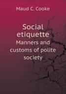 Social Etiquette Manners And Customs Of Polite Society di Maud C Cooke edito da Book On Demand Ltd.