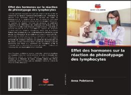 Effet des hormones sur la réaction de phénotypage des lymphocytes di Anna Poletaeva edito da Editions Notre Savoir