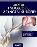 Atlas of Endoscopic Laryngeal Surgery di Robert T. Ed Sataloff edito da Jaypee Brothers Medical Publishers Pvt Ltd