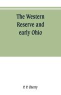 The Western Reserve and early Ohio di P. P. Cherry edito da Alpha Editions