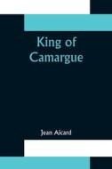 King of Camargue di Jean Aicard edito da Alpha Editions