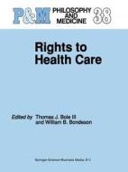Rights to Health Care di Thomas J. Bole III, W. B. Bondeson edito da Springer Netherlands
