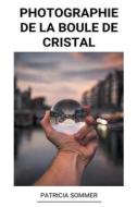 Photographie de la Boule de Cristal di Patricia Sommer edito da Patricia Sommer