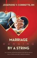 Marriage Hanging By A String: Tiny Changes, Exceptional Results: Easy, Proven Ways to Build a Strong and Happy Christian Marriage di Josephine V. Corriette edito da WESTBOW PR