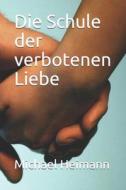Die Schule Der Verbotenen Liebe di Michael Heimann edito da Independently Published