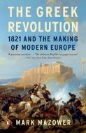 The Greek Revolution: 1821 and the Making of Modern Europe di Mark Mazower edito da PENGUIN GROUP