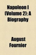 Napoleon I (volume 2); A Biography di August Fournier edito da General Books Llc