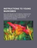 Instructions To Young Marksmen; In All That Relates To The General Construction, Practical Manipulation, Causes And Liability To Error In di John Ratcliffe Chapman edito da General Books Llc