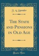The State and Pensions in Old Age (Classic Reprint) di J. A. Spender edito da Forgotten Books